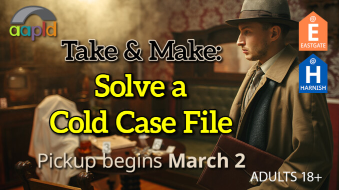 Take & Make: Solve a Cold Case File, pickup begins March 2