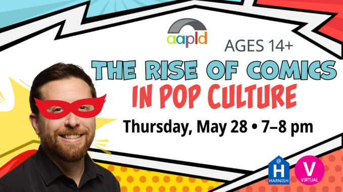 Join us either virtually or at the Harnish Main Library on Thursday, May 28 from 7-8 PM for the Rise of Comics In Pop Culture.
