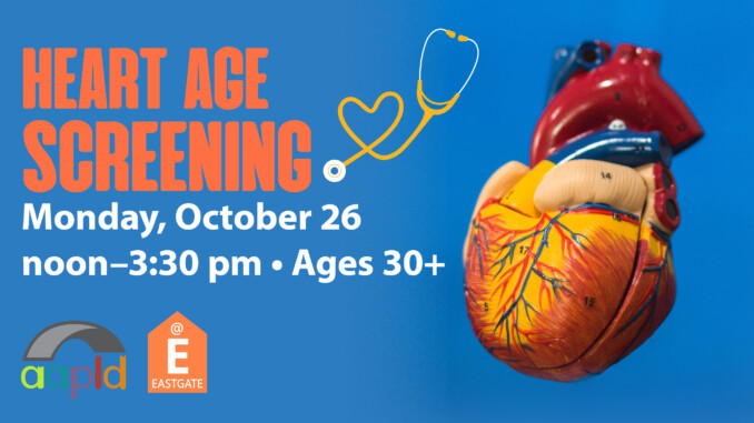 A blue background with orange text that reads "Heart Age Screening, Monday, October 26 from noon to 3:30 p.m. for patrons aged 30 and above at the Eastgate library branch." There is an anatomical 3-D heart on the right side of the image.