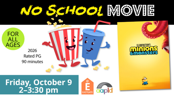 "No School Movie" event on Friday, October 9 from 2 to 3:30 p.m. For all ages, featured movie will be Minions and Monsters