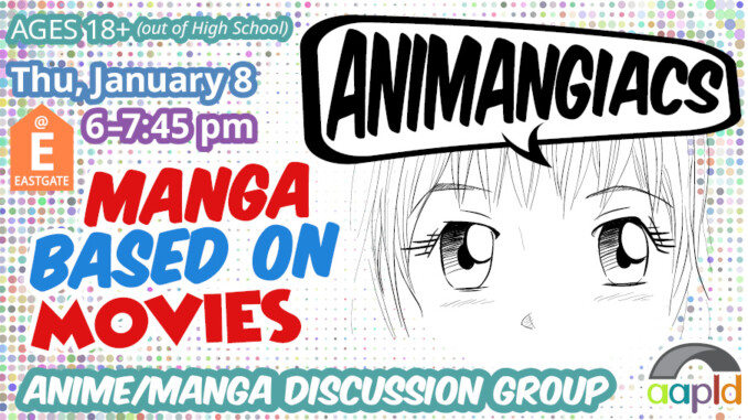 Join us at the Eastgate Branch on Thursday, January 8 from 6 to 7:45 for Animangiacs: Manga Based on Movies
