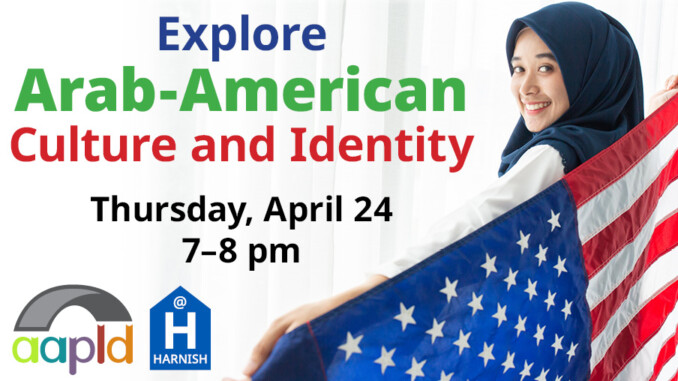 Join us at the Harnish Main Library on Thursday, April 24 from 7 to 8 PM for Explore Arab-American Culture and Identity .