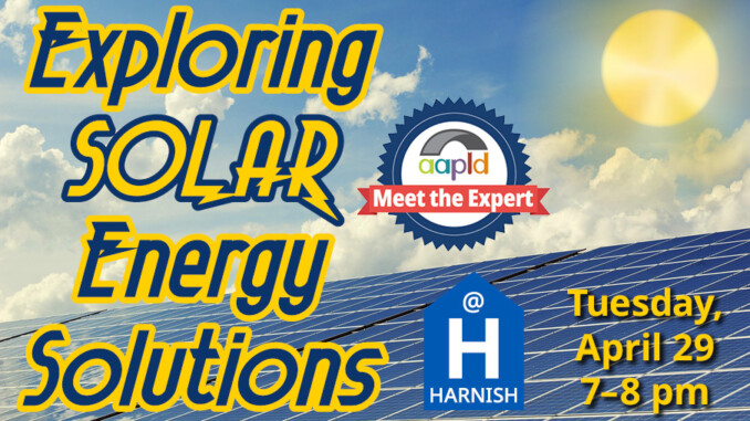 Join us at the Harnish Main Library for our Meet the Expert event: Exploring Solar Energy Solutions, taking place on Tuesday, April 29, from 7 to 8 PM.