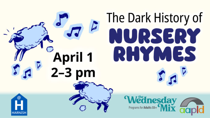 Join us at the Harnish Main Library on April 1 from 2 to 3 for the Dark History of Nursery Rhymes