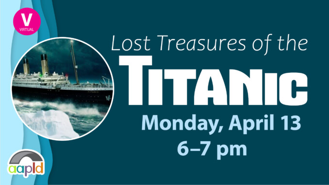 Join us online on Monday, April 13 from 6 to 7 PM for Lost Treasures of the Titanic