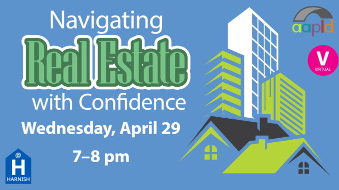 Join us on Wednesday, April 29 virtually or at the Harnish Main Library from 7 to 8 PM for our event: Navigating Real Estate with Confidence.