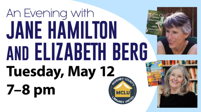 Join us at the Leucht Auditorium at McHenry County College on Tuesday, May from 7 to 8 pm for An Evening with Jane Hamilton and Elizabeth Berg.